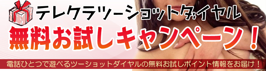 テレクラツーショットダイヤル無料お試しキャンペーン！